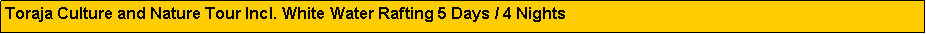 Text Box: Toraja Culture and Nature Tour Incl. White Water Rafting 5 Days / 4 Nights
